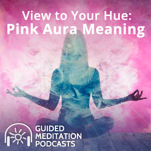 View to Your Hue: Pink Aura Meaning Guided Meditation